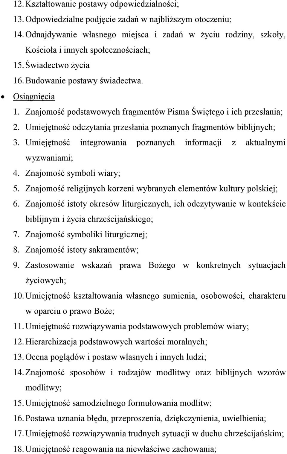 Znajomość podstawowych fragmentów Pisma Świętego i ich przesłania; 2. Umiejętność odczytania przesłania poznanych fragmentów biblijnych; 3.