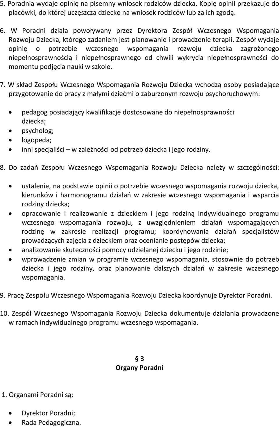 Zespół wydaje opinię o potrzebie wczesnego wspomagania rozwoju dziecka zagrożonego niepełnosprawnością i niepełnosprawnego od chwili wykrycia niepełnosprawności do momentu podjęcia nauki w szkole. 7.