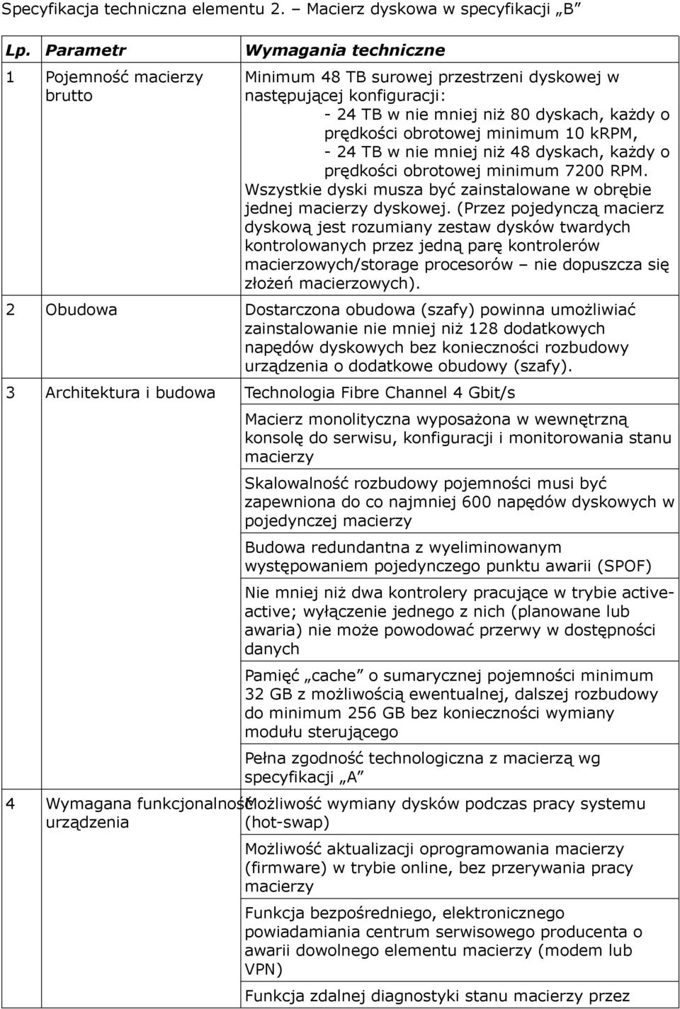 minimum 10 krpm, - 24 TB w nie mniej niż 48 dyskach, każdy o prędkości obrotowej minimum 7200 RPM. Wszystkie dyski musza być zainstalowane w obrębie jednej macierzy dyskowej.