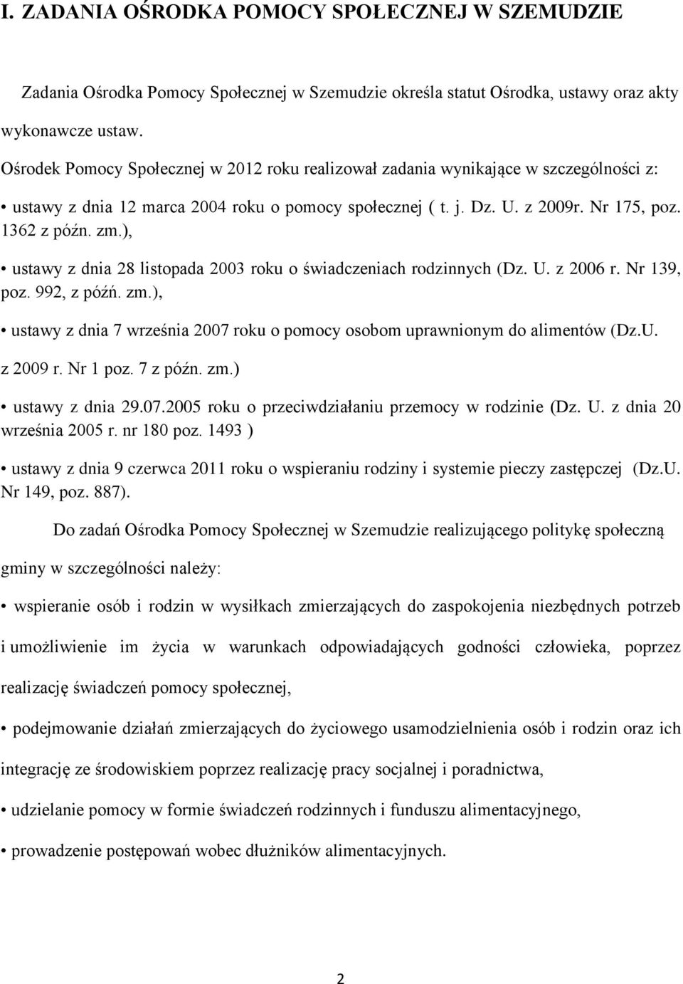 ), ustawy z dnia 28 listopada 2003 roku o świadczeniach rodzinnych (Dz. U. z 2006 r. Nr 139, poz. 992, z późń. zm.), ustawy z dnia 7 września 2007 roku o pomocy osobom uprawnionym do alimentów (Dz.U. z 2009 r.