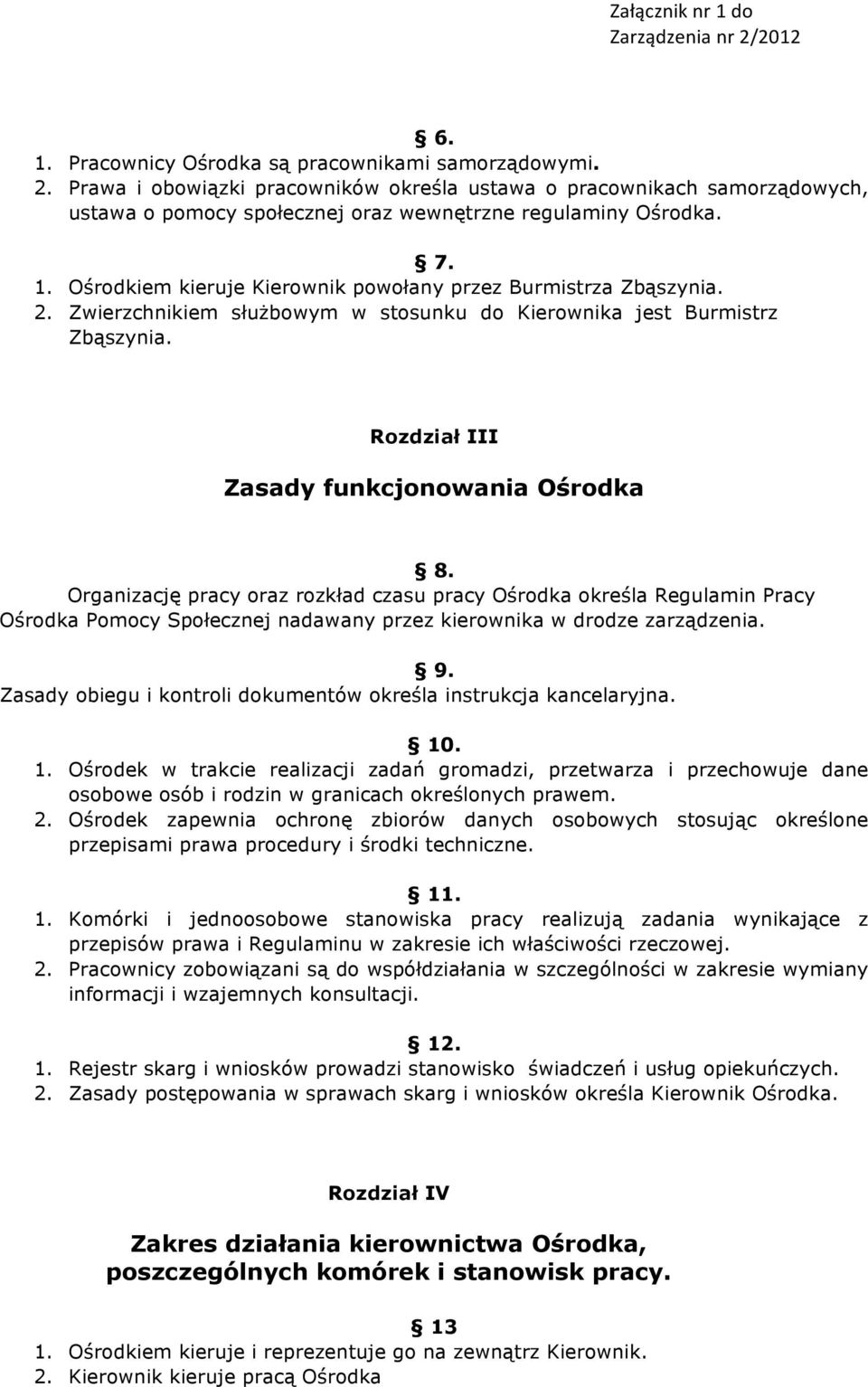 Organizację pracy oraz rozkład czasu pracy Ośrodka określa Regulamin Pracy Ośrodka Pomocy Społecznej nadawany przez kierownika w drodze zarządzenia. 9.