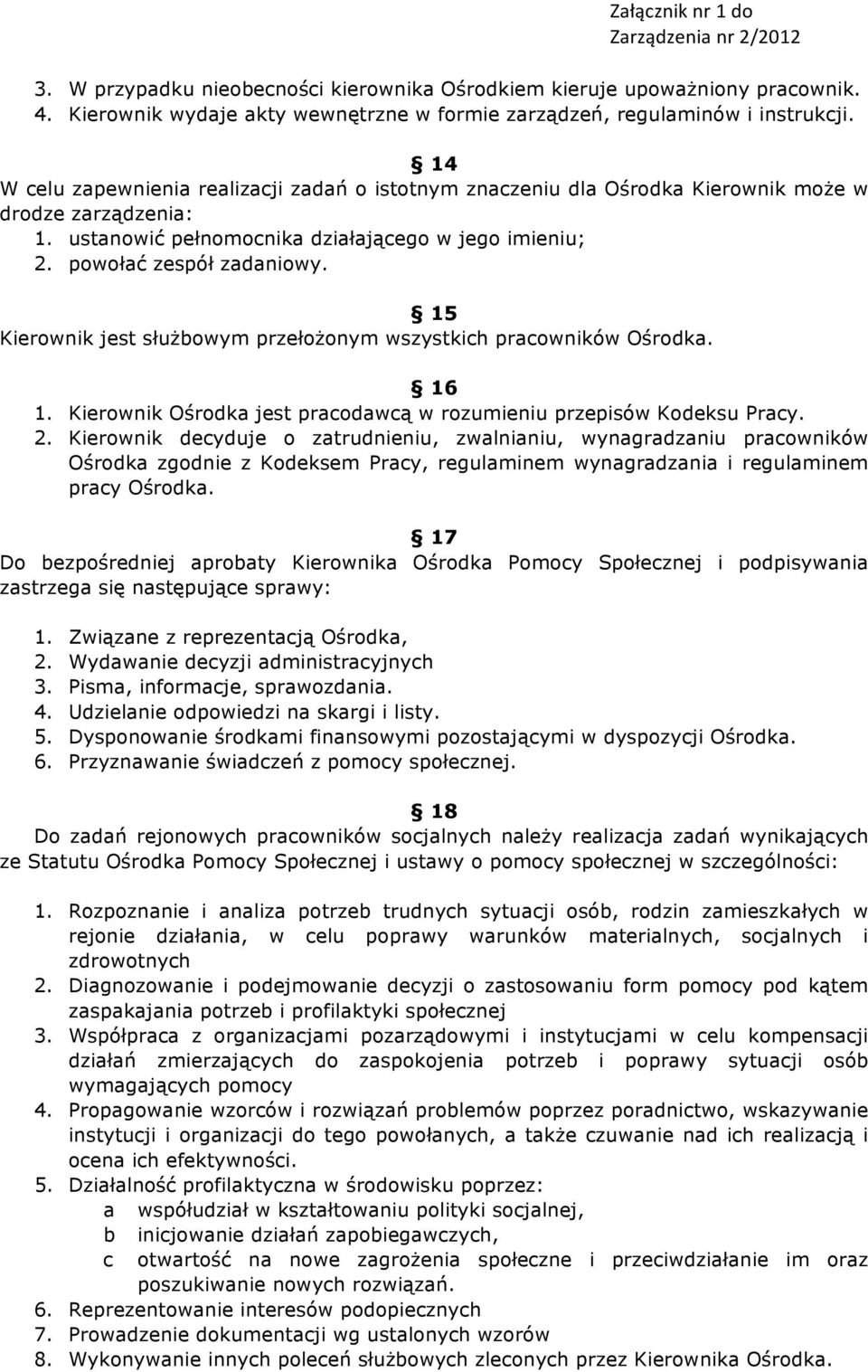 15 Kierownik jest służbowym przełożonym wszystkich pracowników Ośrodka. 16 1. Kierownik Ośrodka jest pracodawcą w rozumieniu przepisów Kodeksu Pracy. 2.