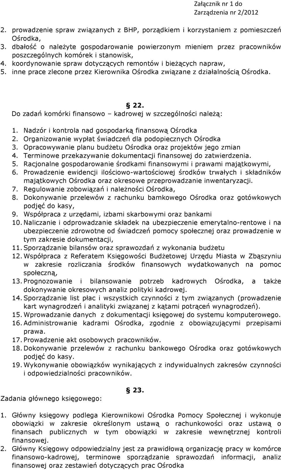 inne prace zlecone przez Kierownika Ośrodka związane z działalnością Ośrodka. 22. Do zadań komórki finansowo kadrowej w szczególności należą: 1. Nadzór i kontrola nad gospodarką finansową Ośrodka 2.