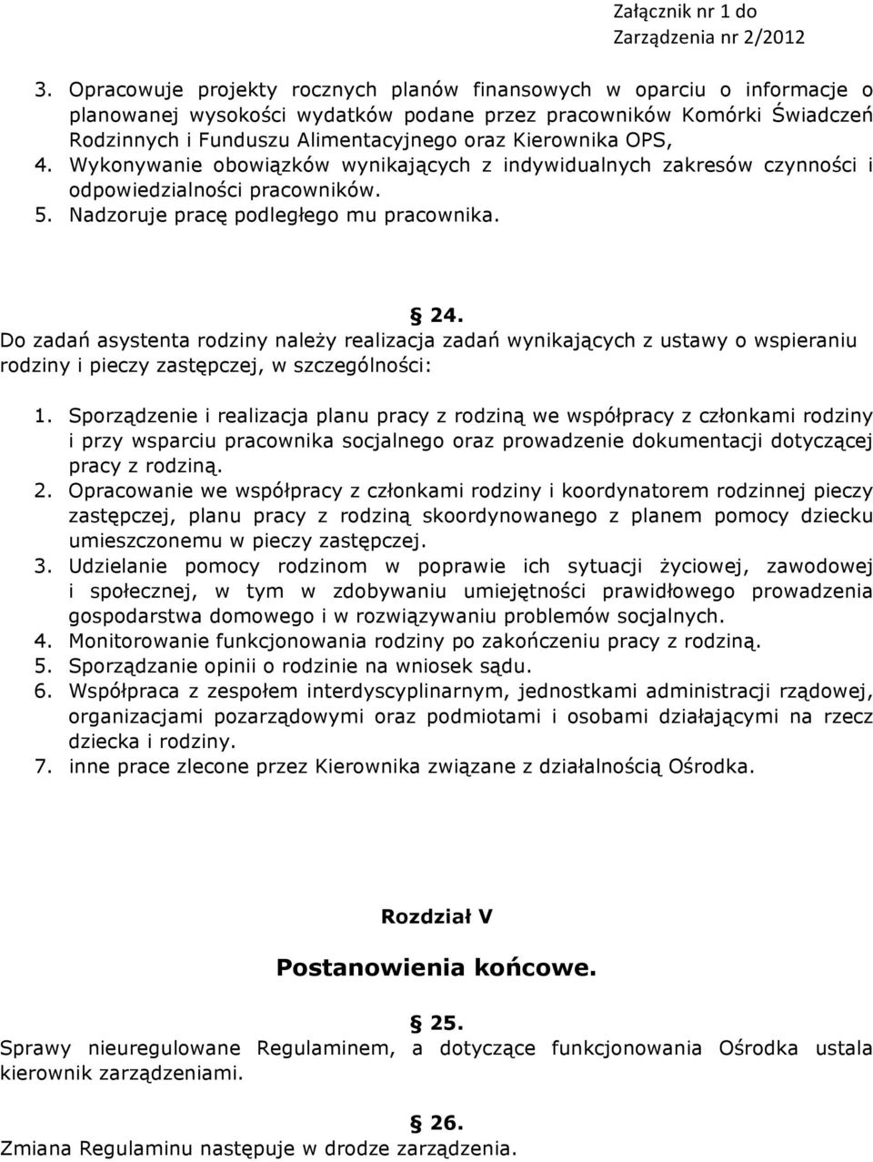 Do zadań asystenta rodziny należy realizacja zadań wynikających z ustawy o wspieraniu rodziny i pieczy zastępczej, w szczególności: 1.