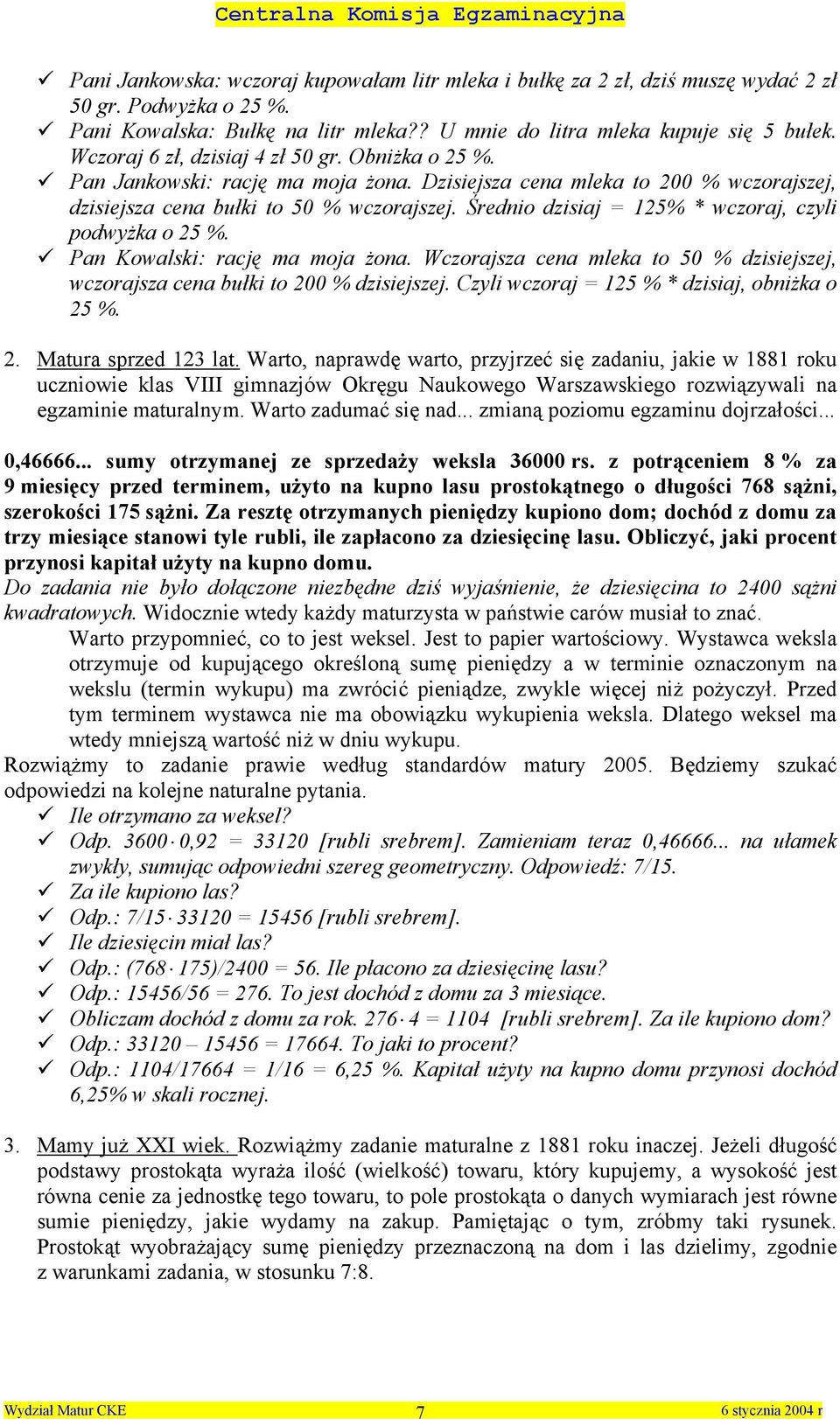 Dzisiejsza cea mleka to 00 % wczorajszej, dzisiejsza cea bułki to 50 % wczorajszej. Średio dzisiaj 5% * wczoraj, czyli podwyżka o 5 %. # Pa Kowalski: rację ma moja żoa.