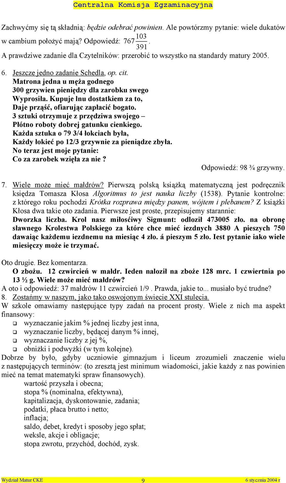 Kupuje lu dostatkiem za to, Daje prząść, ofiarując zapłacić bogato. 3 sztuki otrzymuje z przędziwa swojego Płóto roboty dobrej gatuku ciekiego.