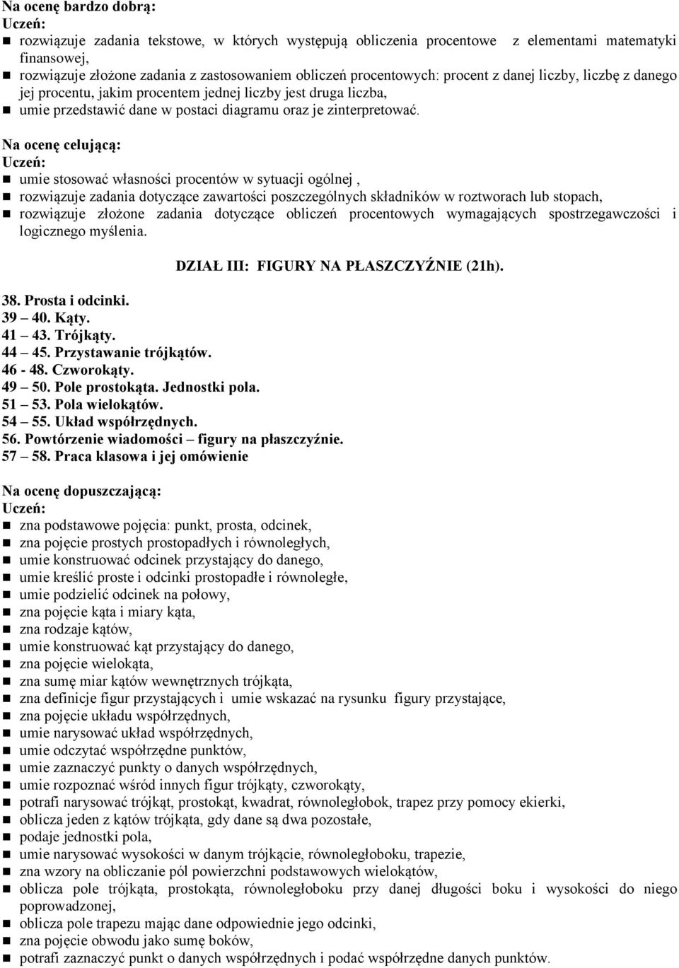 umie stosować własności procentów w sytuacji ogólnej, rozwiązuje zadania dotyczące zawartości poszczególnych składników w roztworach lub stopach, rozwiązuje złożone zadania dotyczące obliczeń