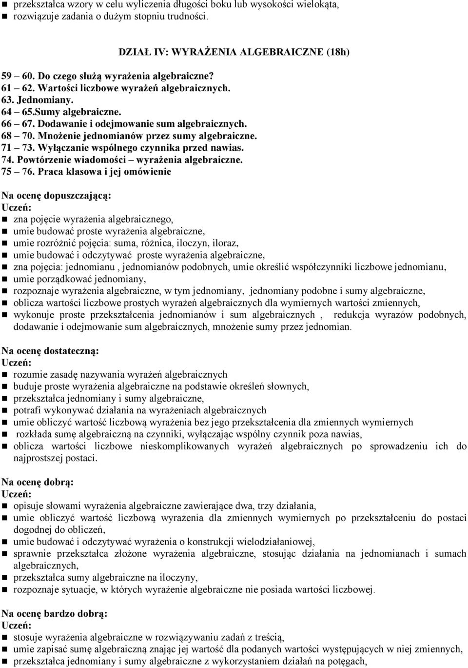 Mnożenie jednomianów przez sumy algebraiczne. 71 73. Wyłączanie wspólnego czynnika przed nawias. 74. Powtórzenie wiadomości wyrażenia algebraiczne. 75 76.