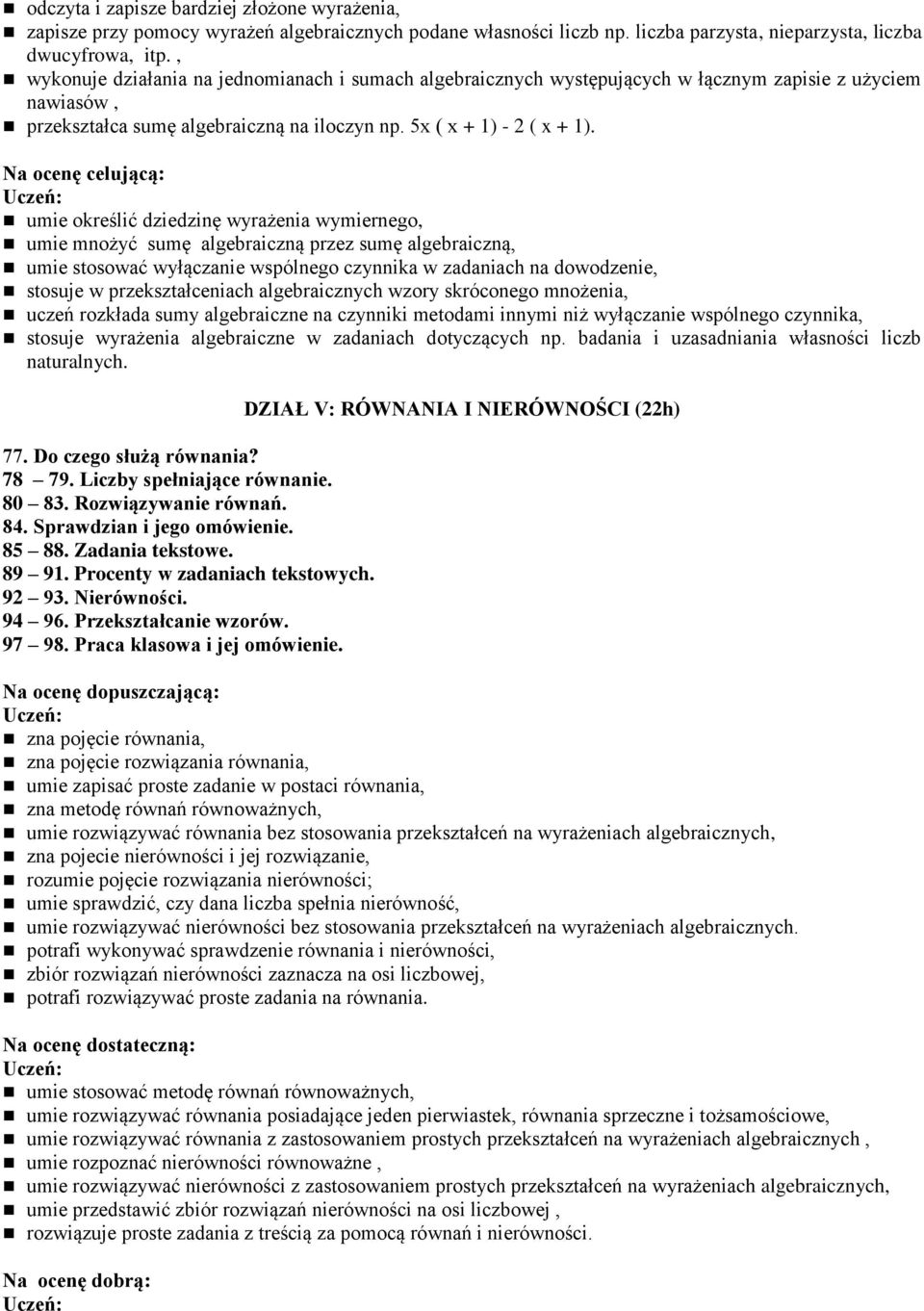 umie określić dziedzinę wyrażenia wymiernego, umie mnożyć sumę algebraiczną przez sumę algebraiczną, umie stosować wyłączanie wspólnego czynnika w zadaniach na dowodzenie, stosuje w przekształceniach