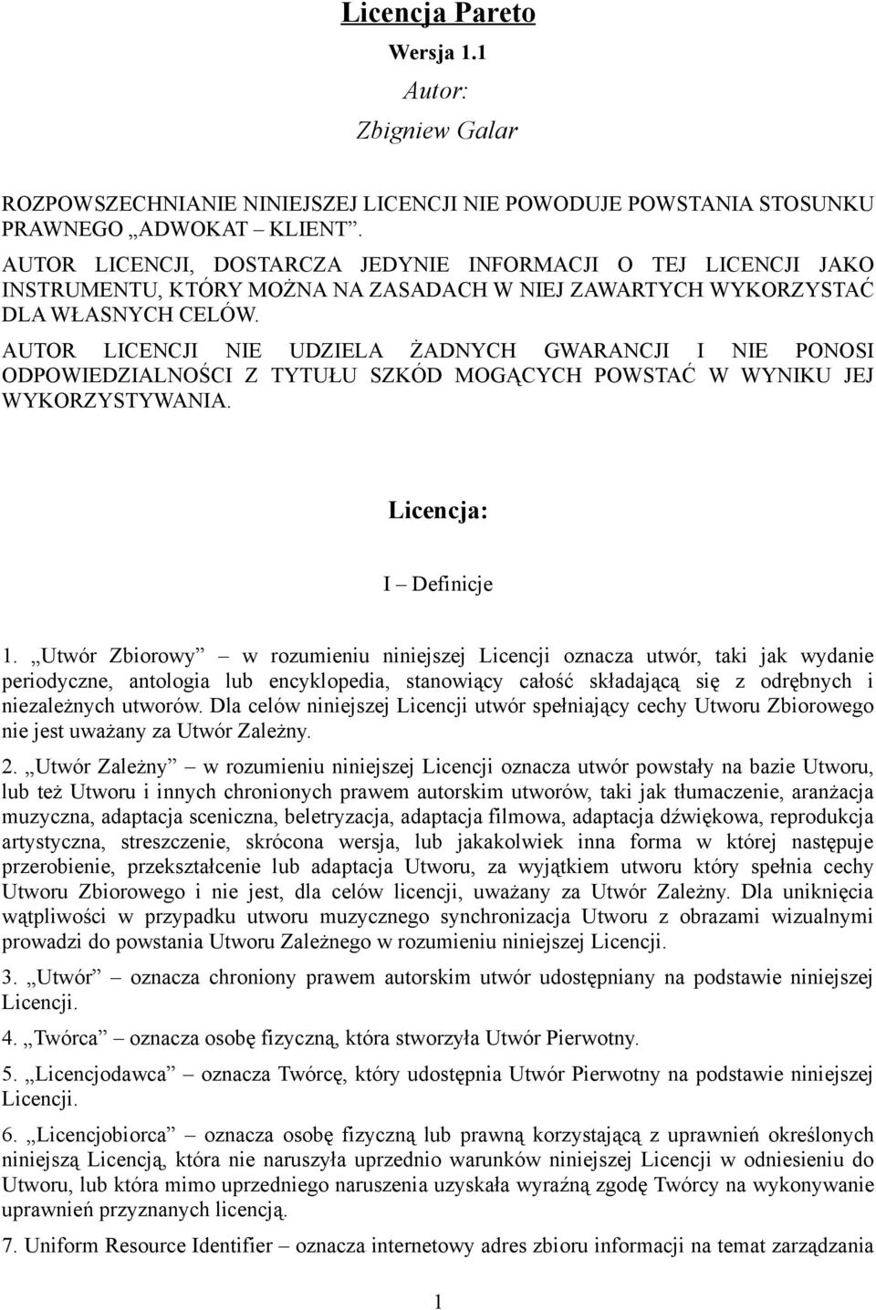 AUTOR LICENCJI NIE UDZIELA ŻADNYCH GWARANCJI I NIE PONOSI ODPOWIEDZIALNOŚCI Z TYTUŁU SZKÓD MOGĄCYCH POWSTAĆ W WYNIKU JEJ WYKORZYSTYWANIA. Licencja: I Definicje 1.