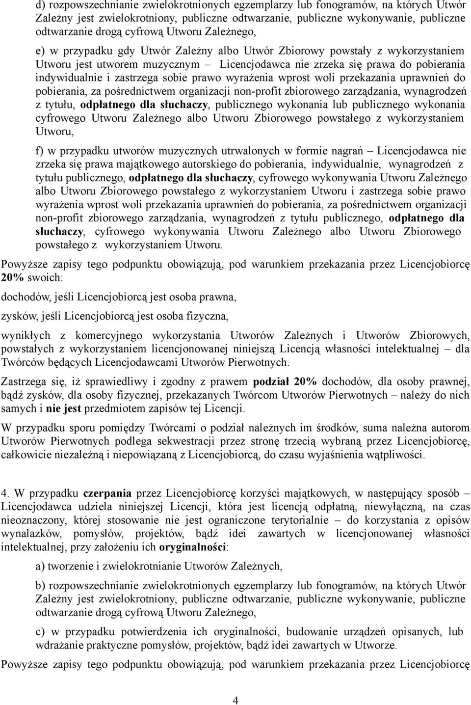 zastrzega sobie prawo wyrażenia wprost woli przekazania uprawnień do pobierania, za pośrednictwem organizacji non-profit zbiorowego zarządzania, wynagrodzeń z tytułu, odpłatnego dla słuchaczy,