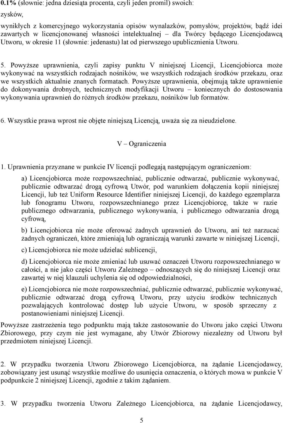 Powyższe uprawnienia, czyli zapisy punktu V niniejszej Licencji, Licencjobiorca może wykonywać na wszystkich rodzajach nośników, we wszystkich rodzajach środków przekazu, oraz we wszystkich aktualnie