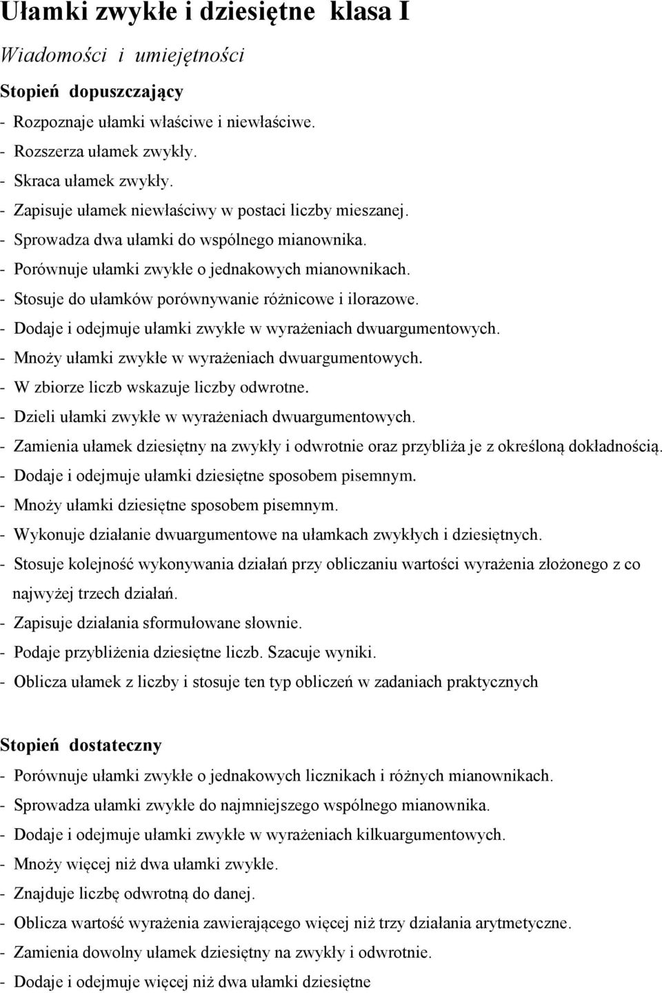 - Dodaje i odejmuje ułamki zwykłe w wyrażeniach dwuargumentowych. - Mnoży ułamki zwykłe w wyrażeniach dwuargumentowych. - W zbiorze liczb wskazuje liczby odwrotne.