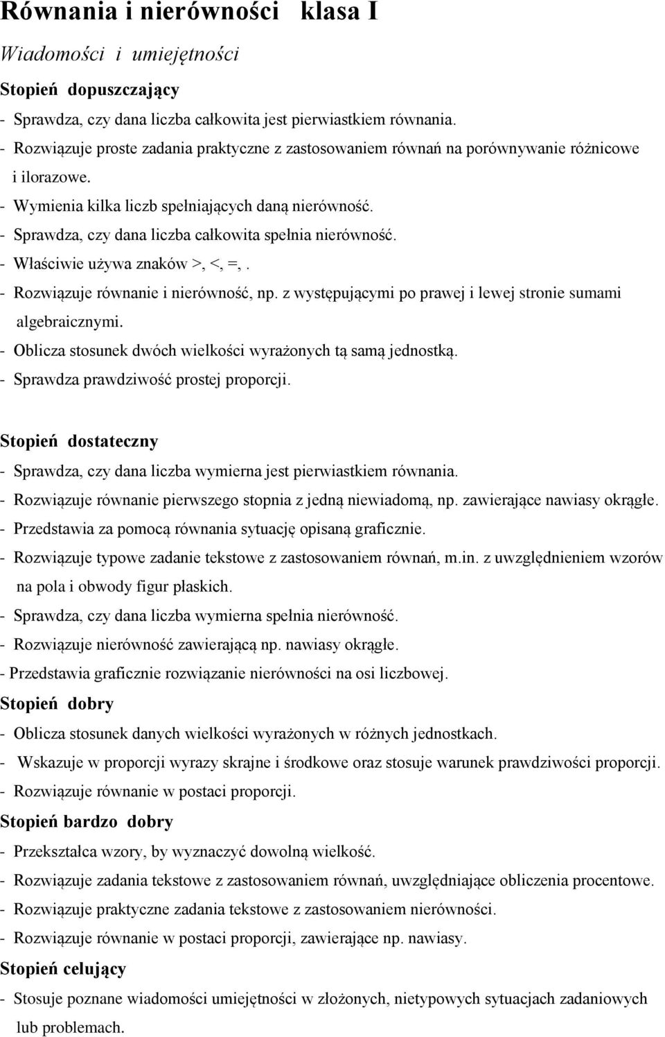 z występującymi po prawej i lewej stronie sumami algebraicznymi. - Oblicza stosunek dwóch wielkości wyrażonych tą samą jednostką. - Sprawdza prawdziwość prostej proporcji.