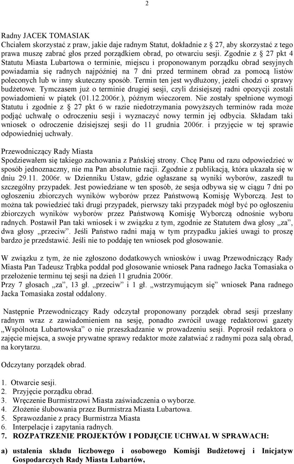 w inny skuteczny sposób. Termin ten jest wydłużony, jeżeli chodzi o sprawy budżetowe. Tymczasem już o terminie drugiej sesji, czyli dzisiejszej radni opozycji zostali powiadomieni w piątek (01.12.