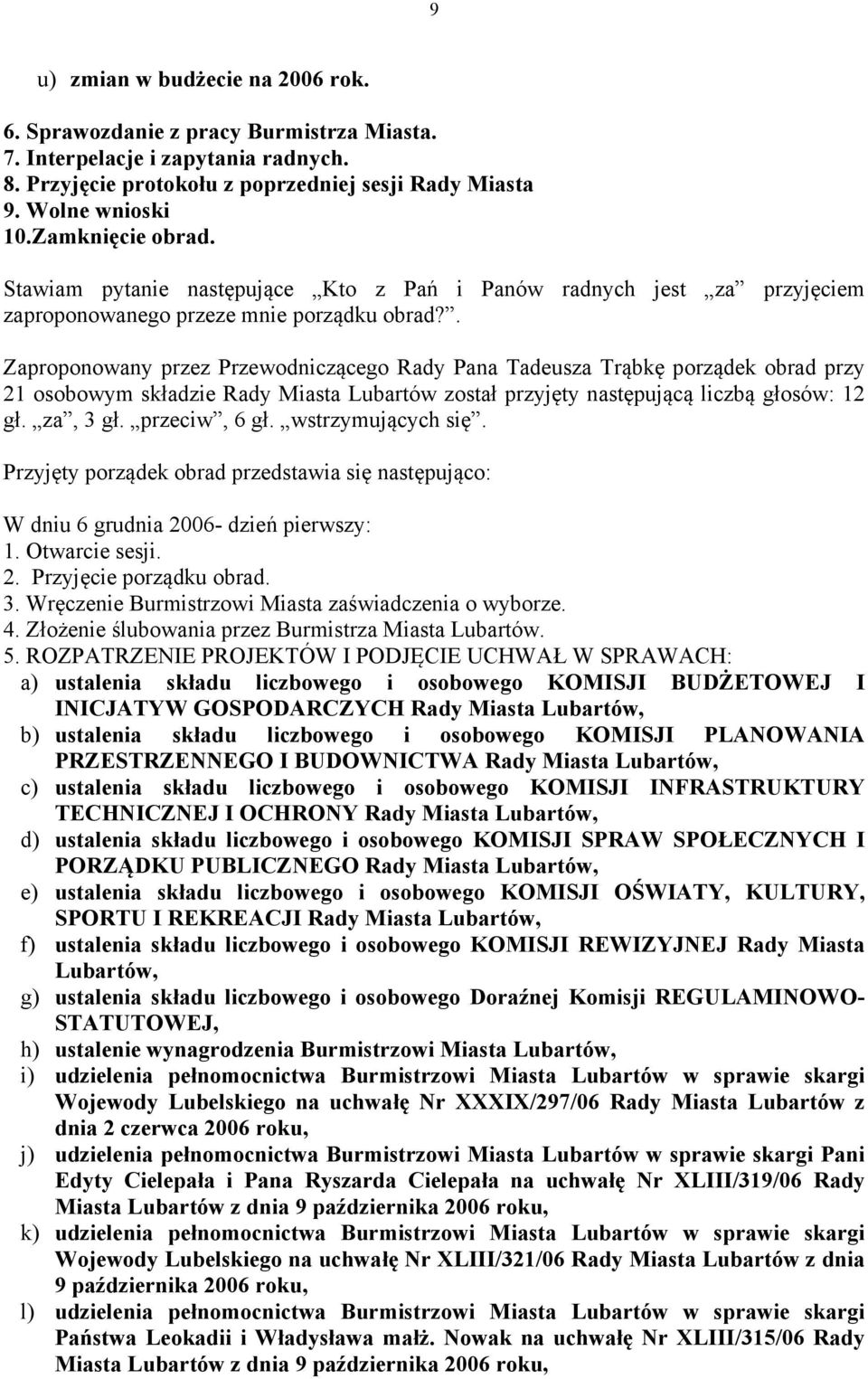 . Zaproponowany przez Przewodniczącego Rady Pana Tadeusza Trąbkę porządek obrad przy 21 osobowym składzie Rady Miasta Lubartów został przyjęty następującą liczbą głosów: 12 gł. za, 3 gł.