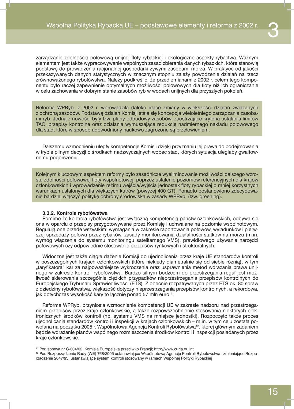 W praktyce od jakości przekazywanych danych statystycznych w znacznym stopniu zależy powodzenie działań na rzecz zrównoważonego rybołówstwa. Należy podkreślić, że przed zmianami z 2002 r.