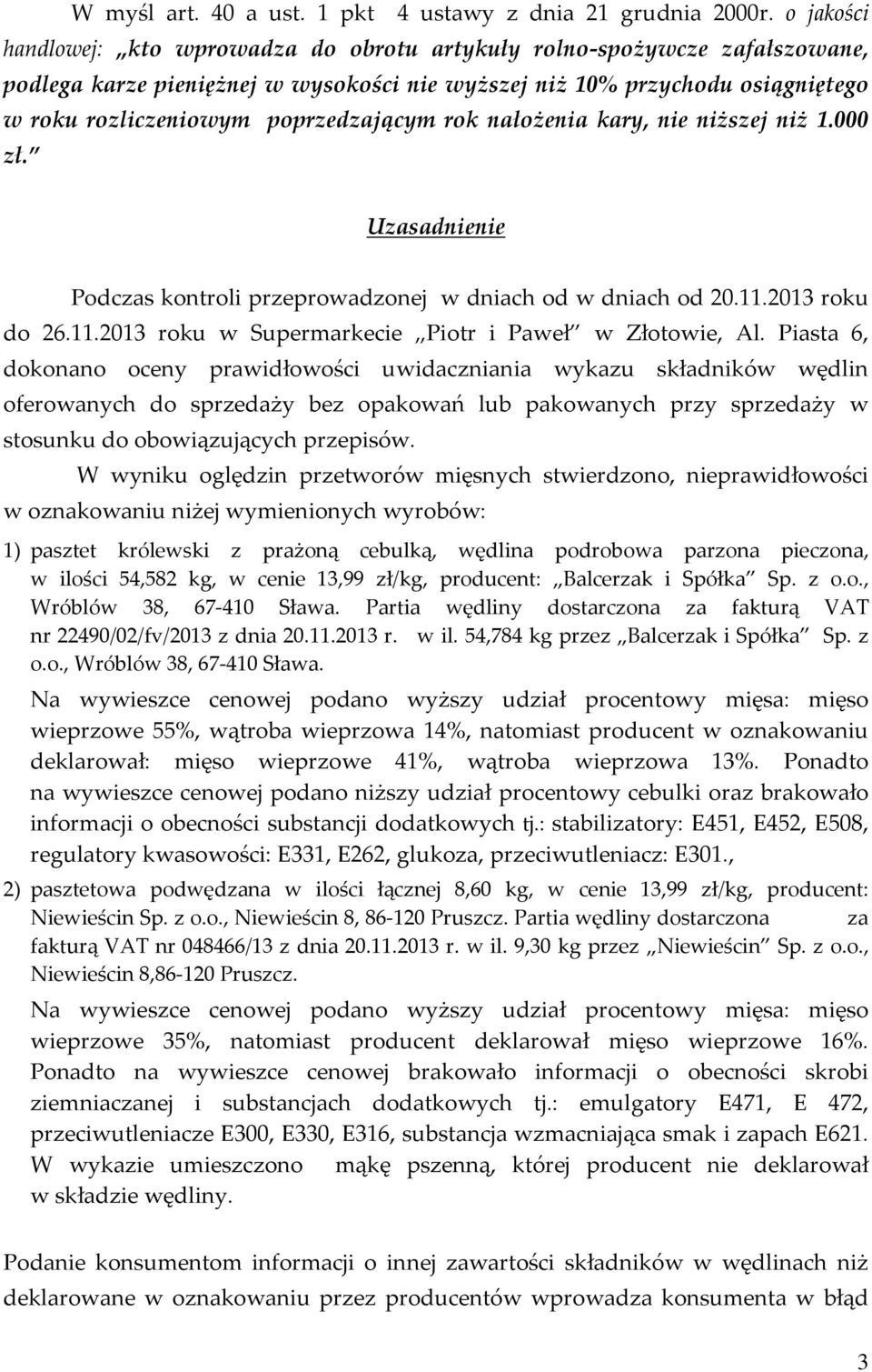 poprzedzającym rok nałożenia kary, nie niższej niż 1.000 zł. Uzasadnienie Podczas kontroli przeprowadzonej w dniach od w dniach od 20.11.2013 roku do 26.11.2013 roku w Supermarkecie Piotr i Paweł w Złotowie, Al.