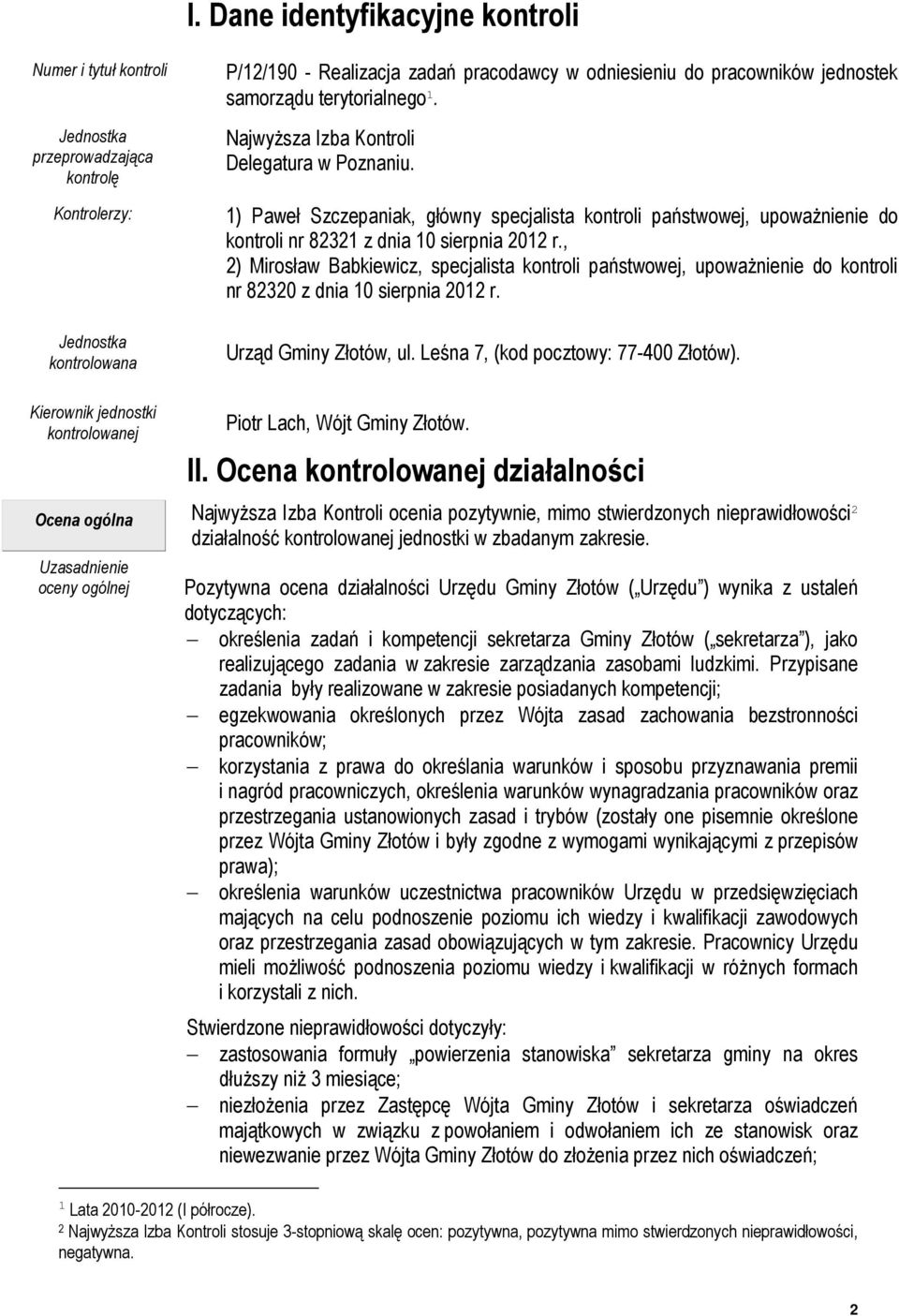 1) Paweł Szczepaniak, główny specjalista kontroli państwowej, upoważnienie do kontroli nr 82321 z dnia 10 sierpnia 2012 r.