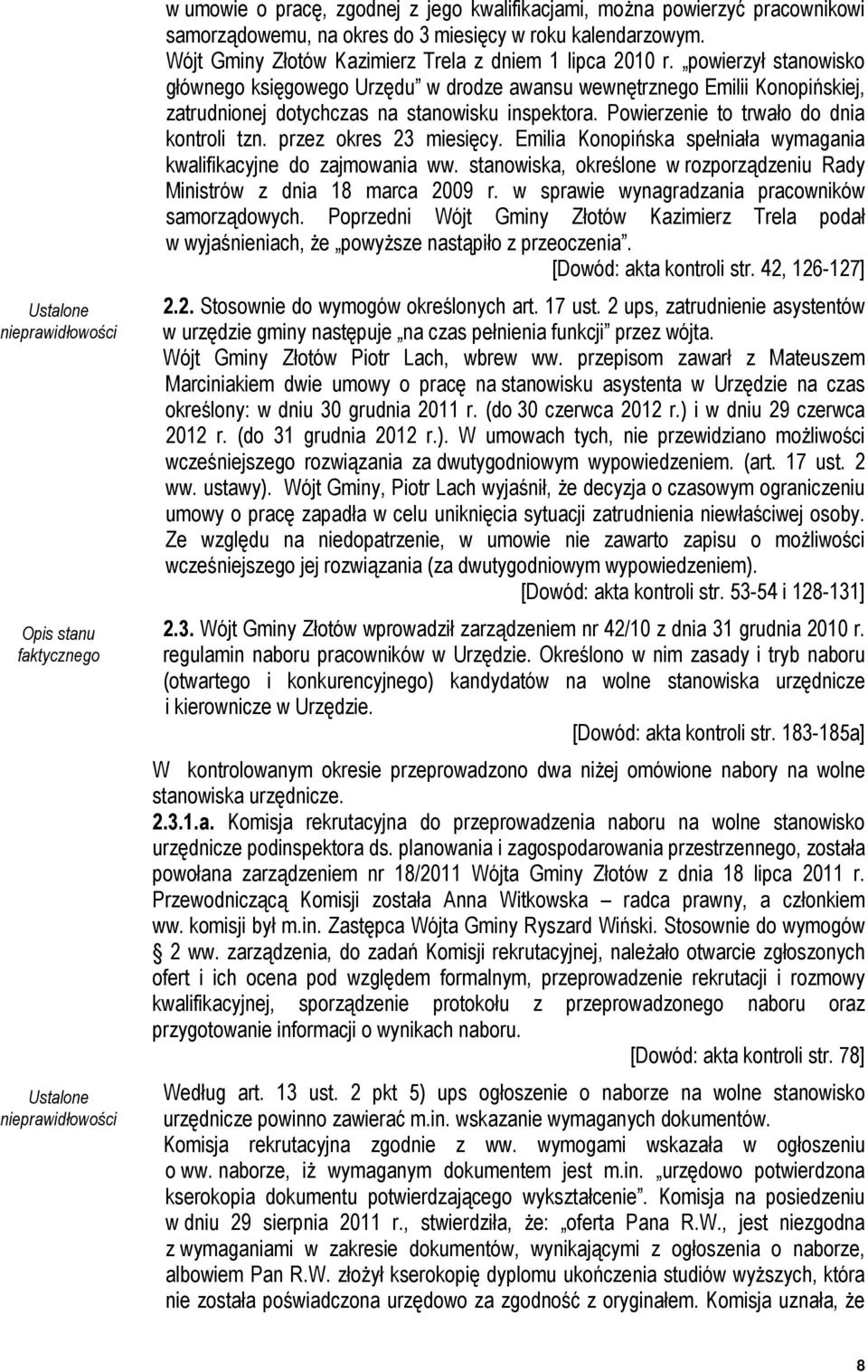powierzył stanowisko głównego księgowego Urzędu w drodze awansu wewnętrznego Emilii Konopińskiej, zatrudnionej dotychczas na stanowisku inspektora. Powierzenie to trwało do dnia kontroli tzn.