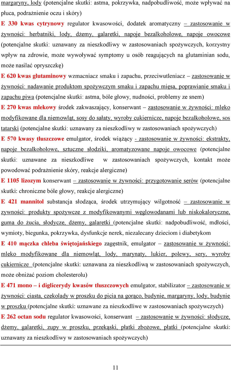 wywoływać symptomy u osób reagujących na glutaminian sodu, może nasilać opryszczkę) E 620 kwas glutaminowy wzmacniacz smaku i zapachu, przeciwutleniacz zastosowanie w żywności: nadawanie produktom