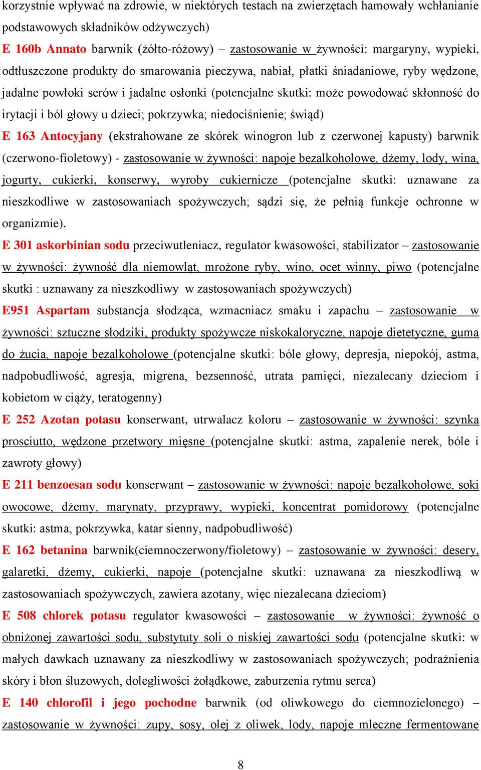 ból głowy u dzieci; pokrzywka; niedociśnienie; świąd) E 163 Antocyjany (ekstrahowane ze skórek winogron lub z czerwonej kapusty) barwnik (czerwono-fioletowy) - zastosowanie w żywności: napoje