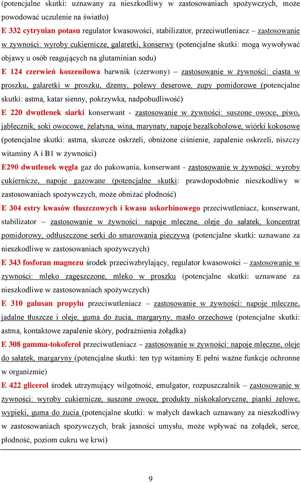 zastosowanie w żywności: ciasta w proszku, galaretki w proszku, dżemy, polewy deserowe, zupy pomidorowe (potencjalne skutki: astma, katar sienny, pokrzywka, nadpobudliwość) E 220 dwutlenek siarki