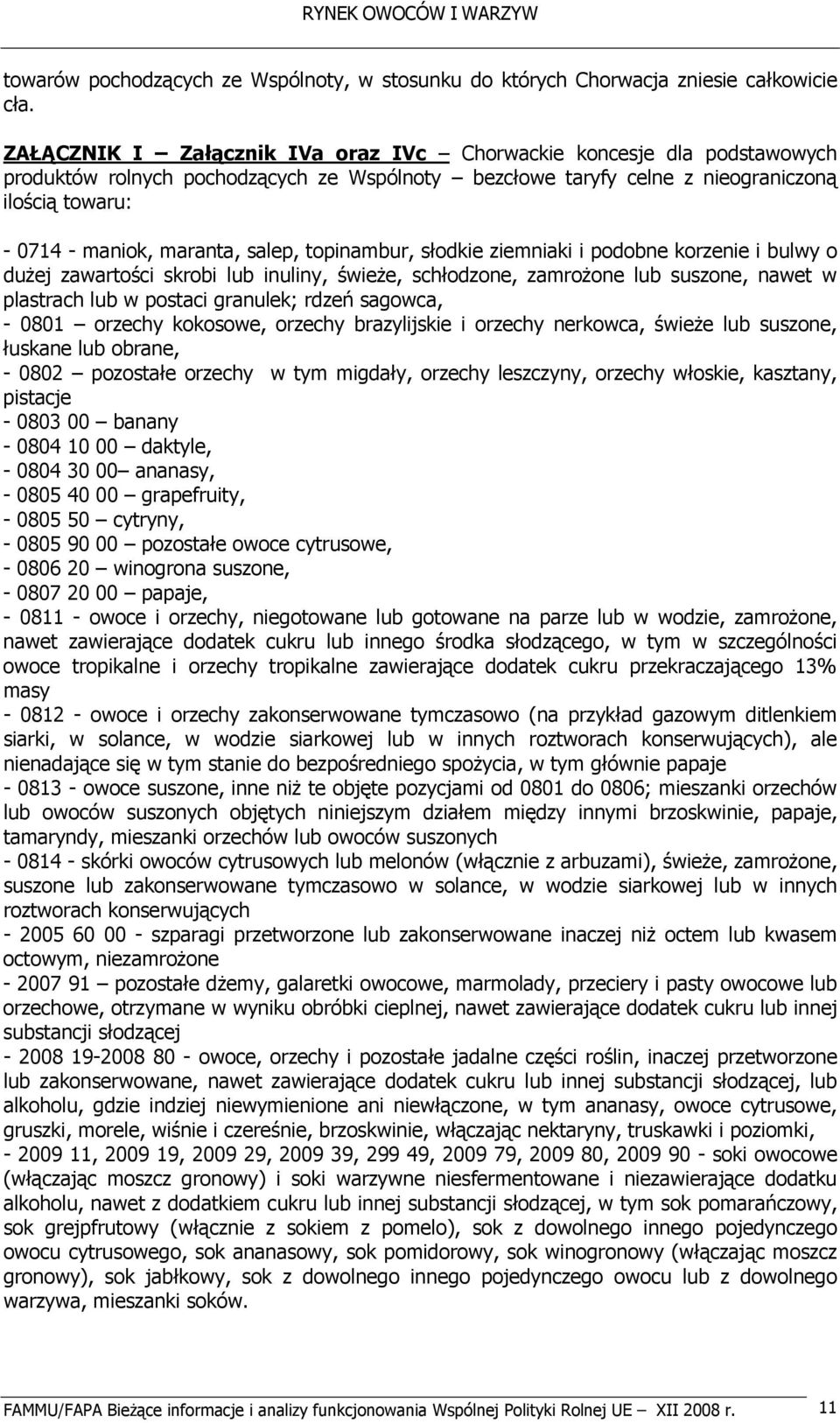 salep, topinambur, słodkie ziemniaki i podobne korzenie i bulwy o dużej zawartości skrobi lub inuliny, świeże, schłodzone, zamrożone lub suszone, nawet w plastrach lub w postaci granulek; rdzeń