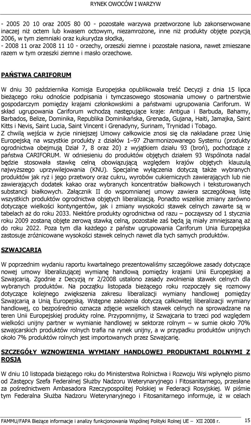 PAŃSTWA CARIFORUM W dniu 30 października Komisja Europejska opublikowała treść Decyzji z dnia 15 lipca bieżącego roku odnoście podpisania i tymczasowego stosowania umowy o partnerstwie gospodarczym