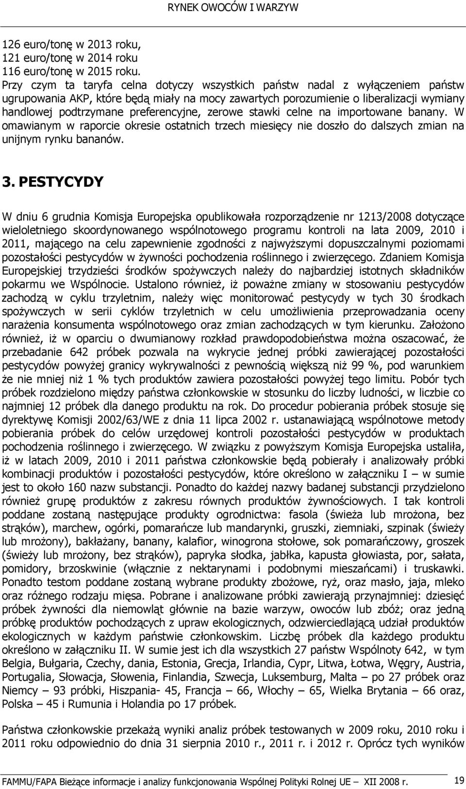 preferencyjne, zerowe stawki celne na importowane banany. W omawianym w raporcie okresie ostatnich trzech miesięcy nie doszło do dalszych zmian na unijnym rynku bananów. 3.