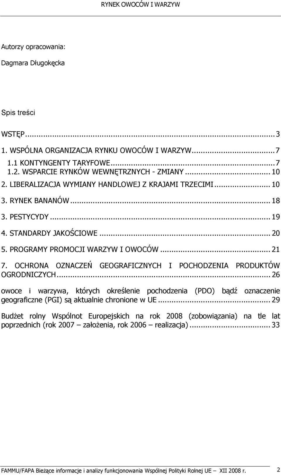 OCHRONA OZNACZEŃ GEOGRAFICZNYCH I POCHODZENIA PRODUKTÓW OGRODNICZYCH... 26 owoce i warzywa, których określenie pochodzenia (PDO) bądź oznaczenie geograficzne (PGI) są aktualnie chronione w UE.