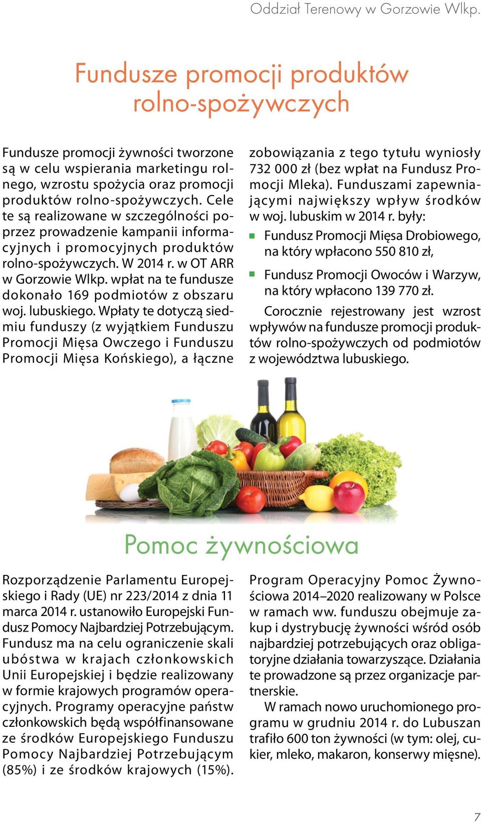 Cele te są realizowane w szczególności poprzez prowadzenie kampanii informacyjnych i promocyjnych produktów rolno-spożywczych. W 2014 r. w OT ARR w Gorzowie Wlkp.