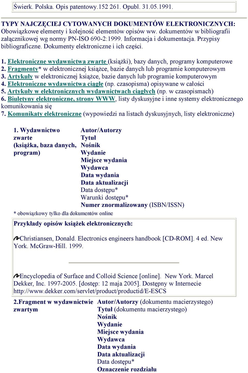 Elektroniczne wydawnictwa zwarte (książki), bazy danych, programy komputerowe 2. Fragmenty* w elektronicznej książce, bazie danych lub programie komputerowym 3.