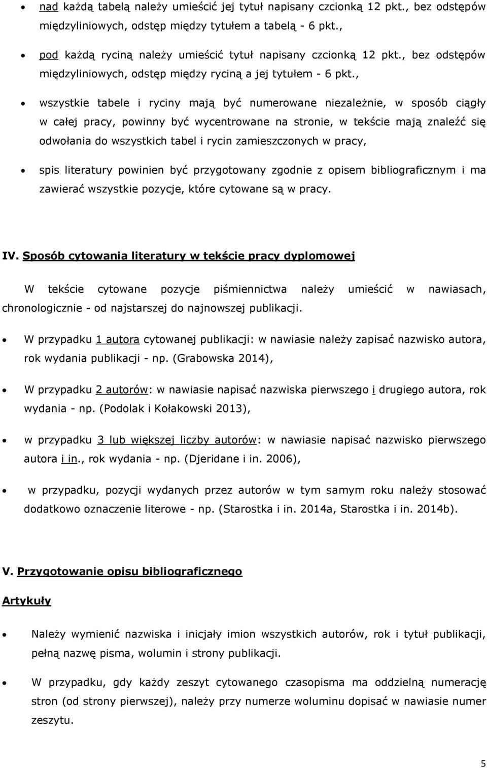 , wszystkie tabele i ryciny mają być numerowane niezależnie, w sposób ciągły w całej pracy, powinny być wycentrowane na stronie, w tekście mają znaleźć się odwołania do wszystkich tabel i rycin