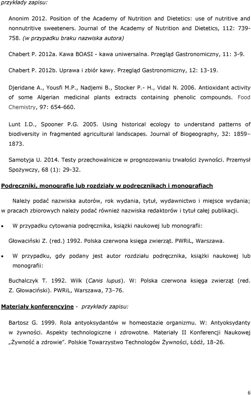 Djeridane A., Yousfi M.P., Nadjemi B., Stocker P.- H., Vidal N. 2006. Antioxidant activity of some Algerian medicinal plants extracts containing phenolic compounds. Food Chemistry, 97: 654-660.