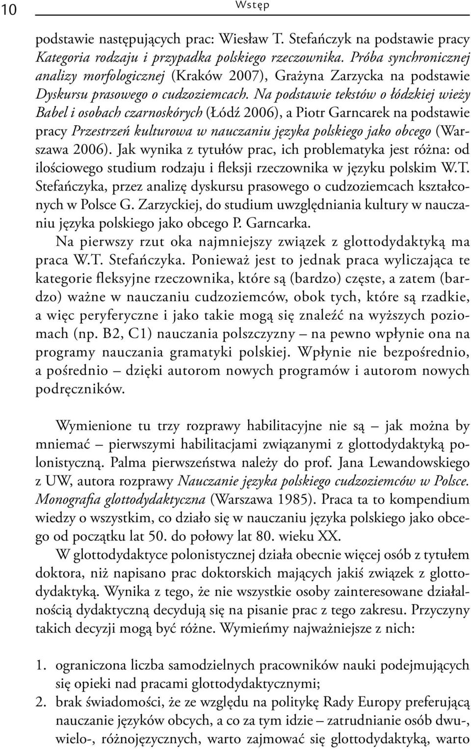 Na podstawie tekstów o łódzkiej wieży Babel i osobach czarnoskórych (Łódź 2006), a Piotr Garncarek na podstawie pracy Przestrzeń kulturowa w nauczaniu języka polskiego jako obcego (Warszawa 2006).