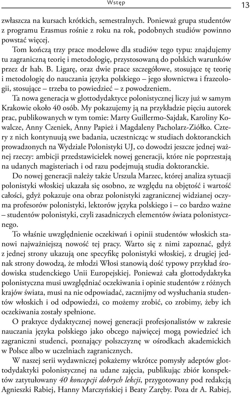 Ligarę, oraz dwie prace szczegółowe, stosujące tę teorię i metodologię do nauczania języka polskiego jego słownictwa i frazeologii, stosujące trzeba to powiedzieć z powodzeniem.