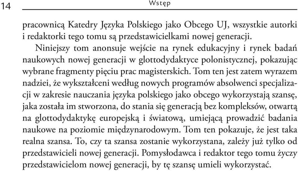 Tom ten jest zatem wyrazem nadziei, że wykształceni według nowych programów absolwenci specjalizacji w zakresie nauczania języka polskiego jako obcego wykorzystają szansę, jaka została im stworzona,