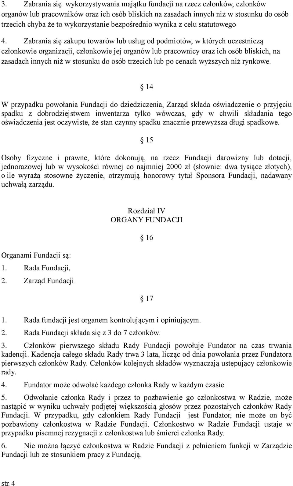 Zabrania się zakupu towarów lub usług od podmiotów, w których uczestniczą członkowie organizacji, członkowie jej organów lub pracownicy oraz ich osób bliskich, na zasadach innych niż w stosunku do