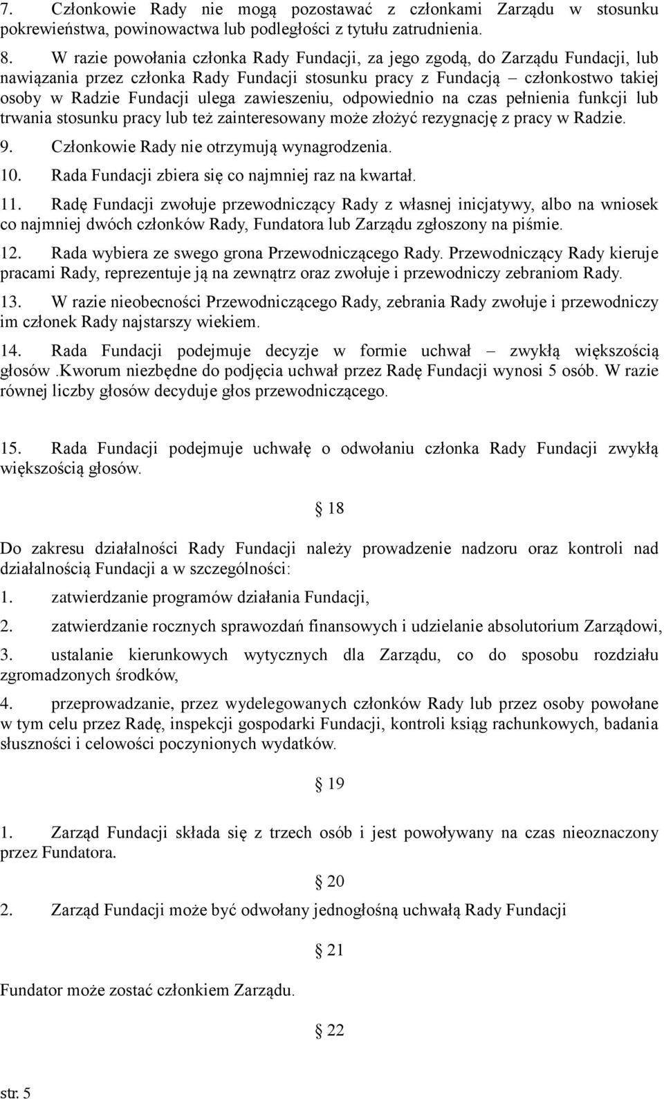 zawieszeniu, odpowiednio na czas pełnienia funkcji lub trwania stosunku pracy lub też zainteresowany może złożyć rezygnację z pracy w Radzie. 9. Członkowie Rady nie otrzymują wynagrodzenia. 10.