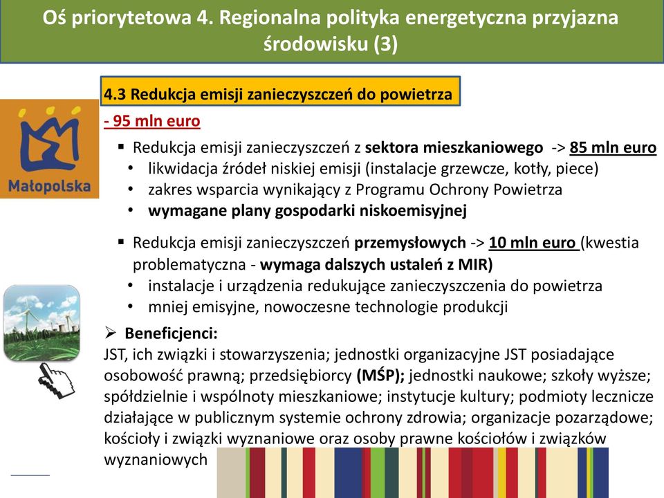 zakres wsparcia wynikający z Programu Ochrony Powietrza wymagane plany gospodarki niskoemisyjnej Redukcja emisji zanieczyszczeń przemysłowych -> 10 mln euro (kwestia problematyczna - wymaga dalszych