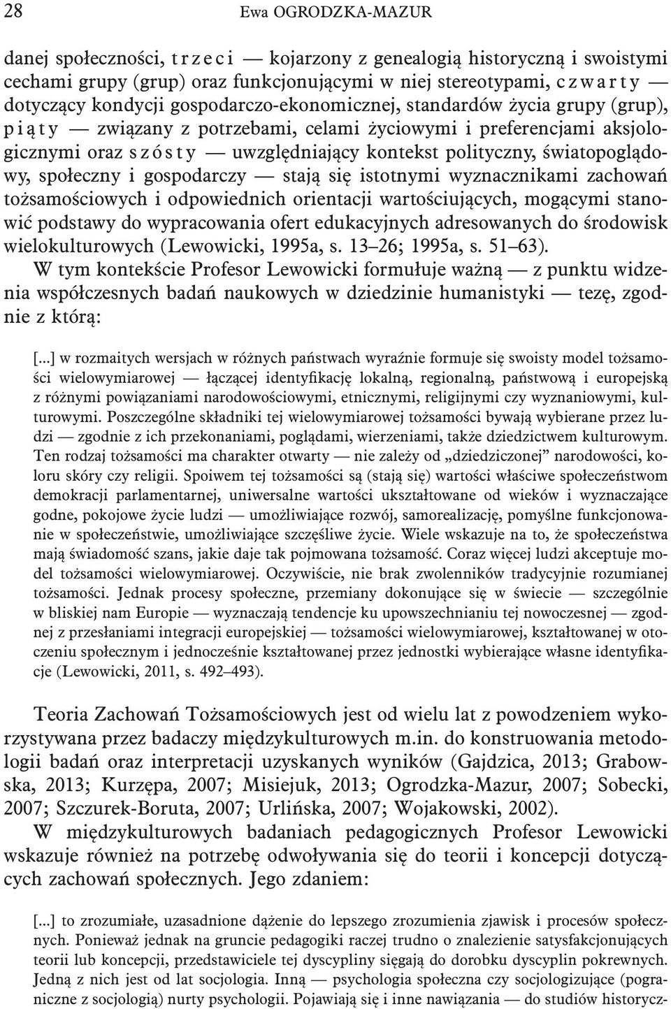 społeczny i gospodarczy stają się istotnymi wyznacznikami zachowań tożsamościowych i odpowiednich orientacji wartościujących, mogącymi stanowić podstawy do wypracowania ofert edukacyjnych