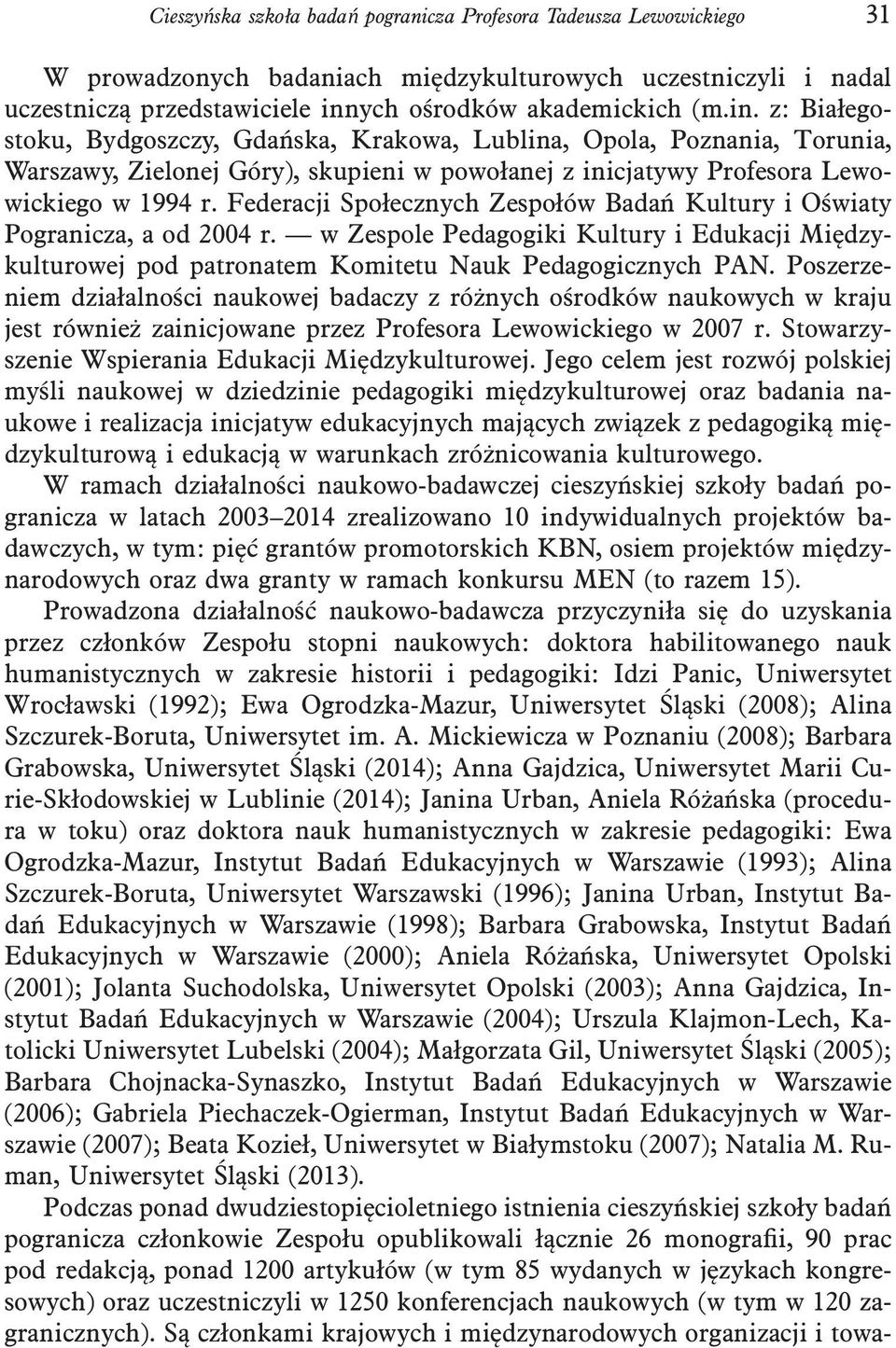 z: Białegostoku, Bydgoszczy, Gdańska, Krakowa, Lublina, Opola, Poznania, Torunia, Warszawy, Zielonej Góry), skupieni w powołanej z inicjatywy Profesora Lewowickiego w 1994 r.