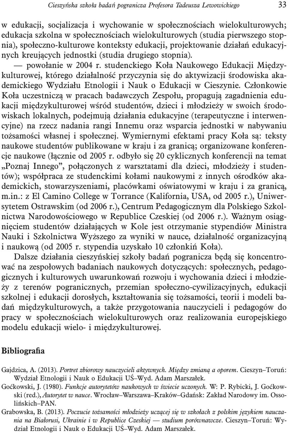 studenckiego Koła Naukowego Edukacji Międzykulturowej, którego działalność przyczynia się do aktywizacji środowiska akademickiego Wydziału Etnologii i Nauk o Edukacji w Cieszynie.