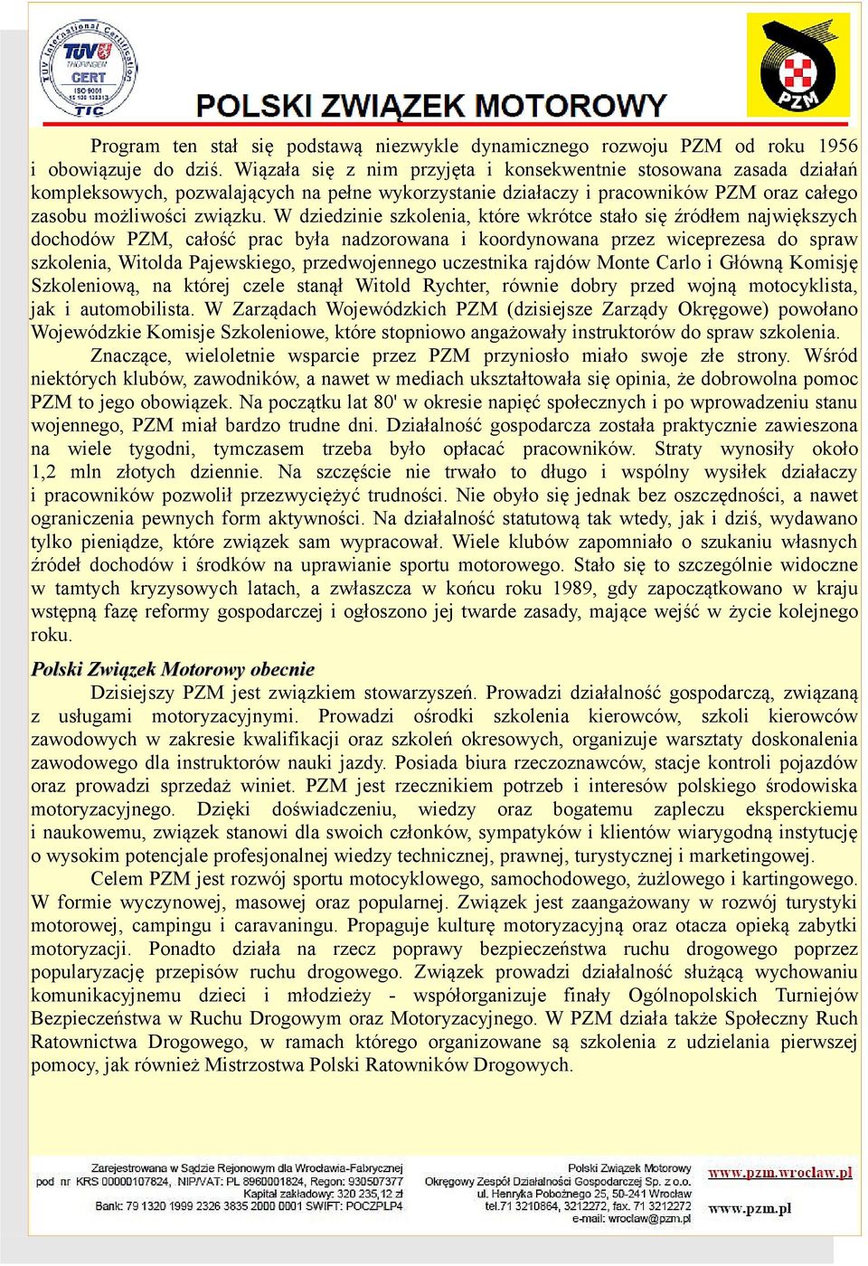 W dziedzinie szkolenia, które wkrótce stało się źródłem największych dochodów PZM, całość prac była nadzorowana i koordynowana przez wiceprezesa do spraw szkolenia, Witolda Pajewskiego,