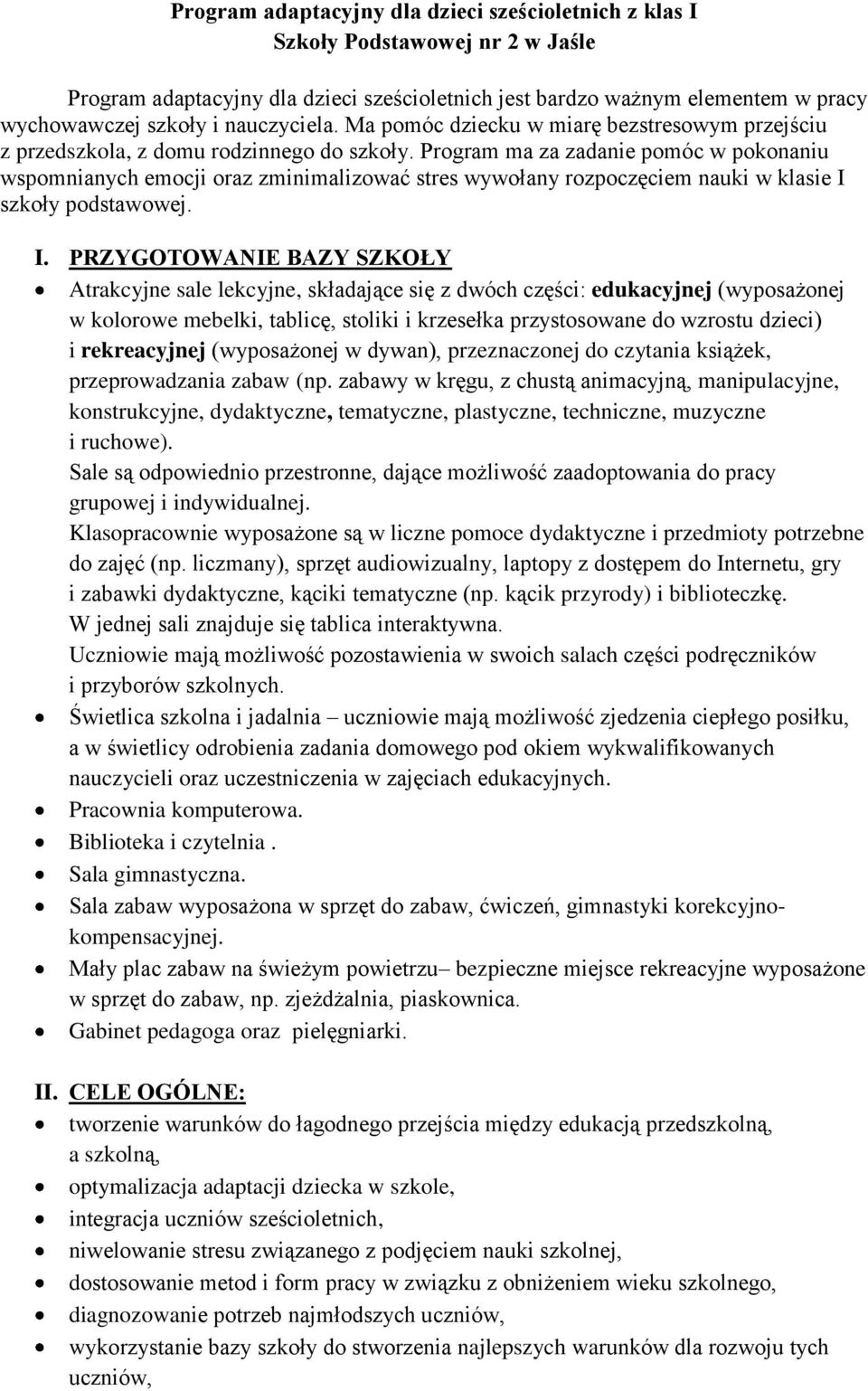 Program ma za zadanie pomóc w pokonaniu wspomnianych emocji oraz zminimalizować stres wywołany rozpoczęciem nauki w klasie I 