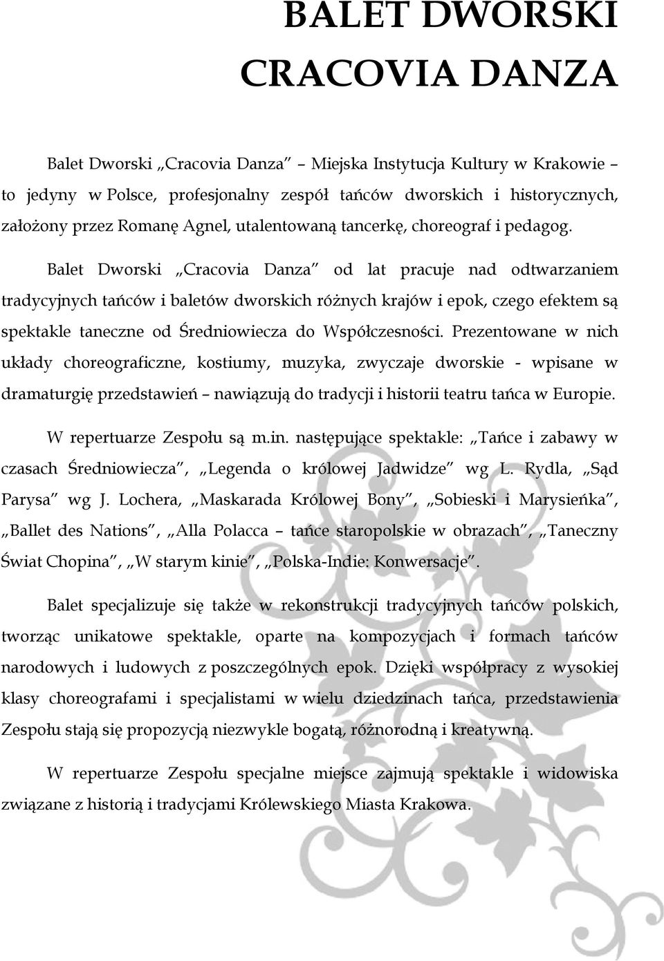 Balet Dworski Cracovia Danza od lat pracuje nad odtwarzaniem tradycyjnych tańców i baletów dworskich różnych krajów i epok, czego efektem są spektakle taneczne od Średniowiecza do Współczesności.