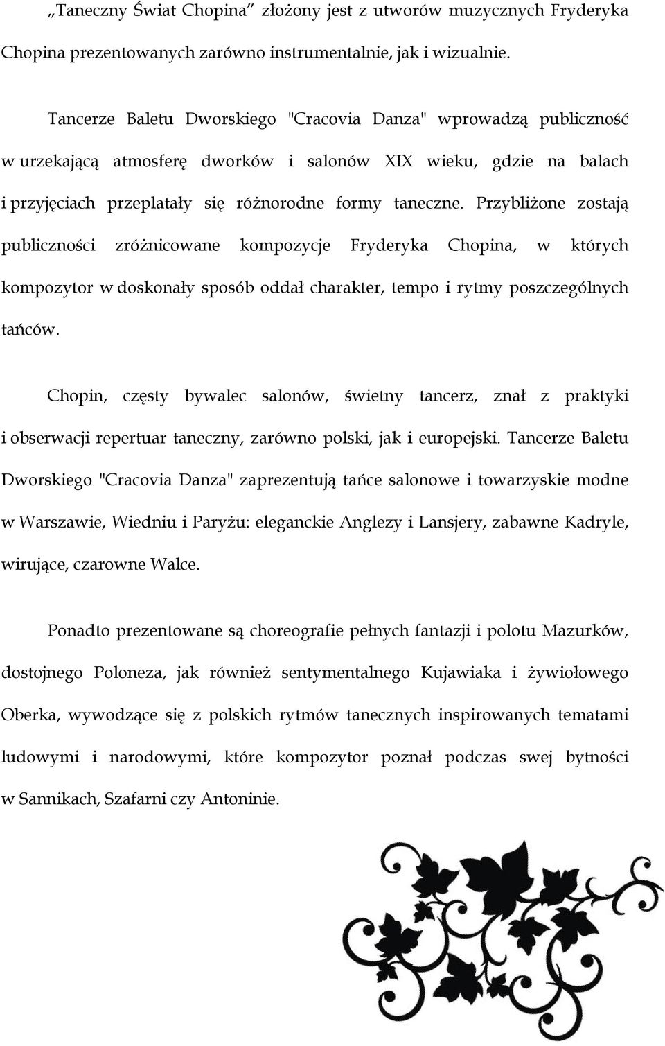 Przybliżone zostają publiczności zróżnicowane kompozycje Fryderyka Chopina, w których kompozytor w doskonały sposób oddał charakter, tempo i rytmy poszczególnych tańców.