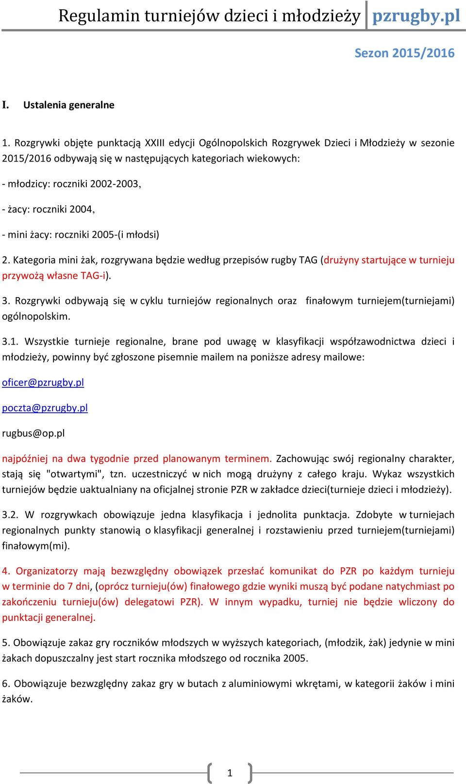 roczniki 2004, - mini żacy: roczniki 2005-(i młodsi) 2. Kategoria mini żak, rozgrywana będzie według przepisów rugby TAG (drużyny startujące w turnieju przywożą własne TAG-i). 3.