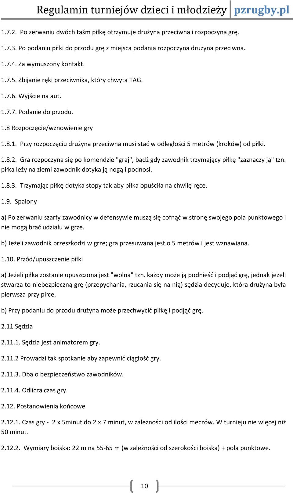 1.8.2. Gra rozpoczyna się po komendzie "graj", bądź gdy zawodnik trzymający piłkę "zaznaczy ją" tzn. piłka leży na ziemi zawodnik dotyka ją nogą i podnosi. 1.8.3.